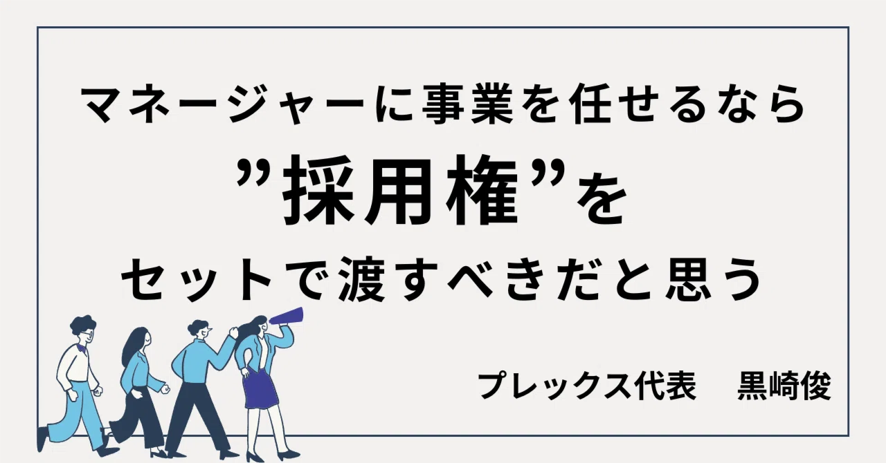 マネージャーに事業を任せるなら”採用権”をセットで渡すべきだと思うのサムネイル